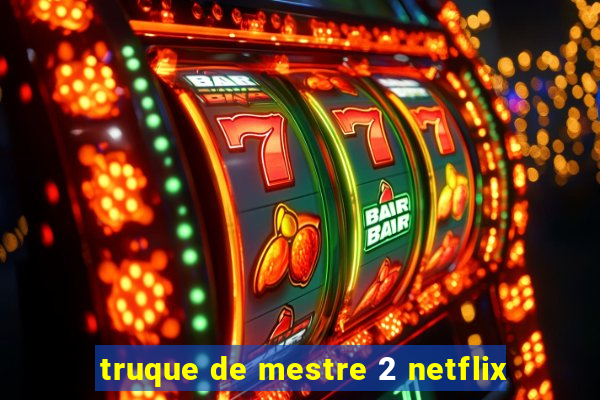 truque de mestre 2 netflix